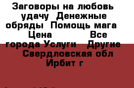 Заговоры на любовь, удачу. Денежные обряды. Помощь мага.  › Цена ­ 2 000 - Все города Услуги » Другие   . Свердловская обл.,Ирбит г.